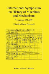 Title: International Symposium on History of Machines and Mechanisms: Proceedings HMM2004 / Edition 1, Author: Marco Ceccarelli