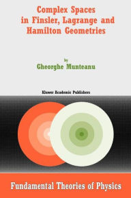 Title: Complex Spaces in Finsler, Lagrange and Hamilton Geometries, Author: Gheorghe Munteanu