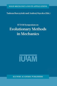 Title: IUTAM Symposium on Evolutionary Methods in Mechanics: Proceedings of the IUTAM Symposium held in Cracow, Poland, 24-27 September, 2002 / Edition 1, Author: Tadeusz Burczynski