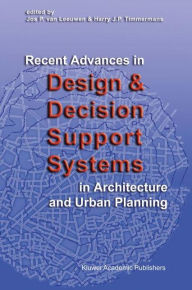 Title: Recent Advances in Design and Decision Support Systems in Architecture and Urban Planning, Author: Jos P. van Leeuwen