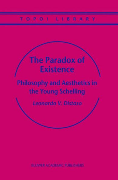 The Paradox of Existence: Philosophy and Aesthetics in the Young Schelling / Edition 1