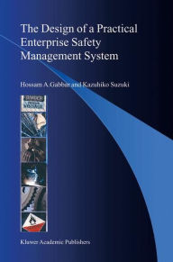 Title: The Design of a Practical Enterprise Safety Management System / Edition 1, Author: Hossam A. Gabbar