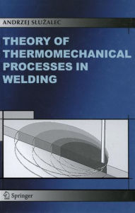 Title: Theory of Thermomechanical Processes in Welding, Author: Andrzej Sluzalec