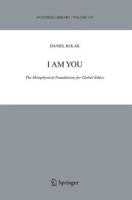 Title: I Am You: The Metaphysical Foundations for Global Ethics, Author: Daniel Kolak