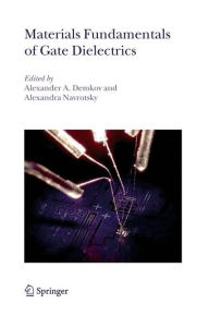 Title: Materials Fundamentals of Gate Dielectrics / Edition 1, Author: Alexander A. Demkov