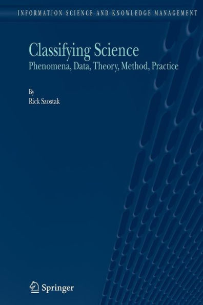 Classifying Science: Phenomena, Data, Theory, Method, Practice / Edition 1