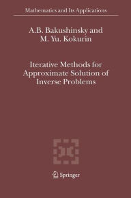 Title: Iterative Methods for Approximate Solution of Inverse Problems, Author: A.B. Bakushinsky