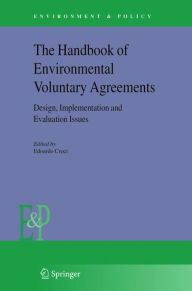 Title: The Handbook of Environmental Voluntary Agreements: Design, Implementation and Evaluation Issues / Edition 1, Author: Edoardo Croci