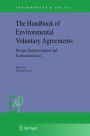 The Handbook of Environmental Voluntary Agreements: Design, Implementation and Evaluation Issues / Edition 1