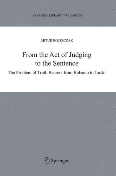 From the Act of Judging to the Sentence: The Problem of Truth Bearers from Bolzano to Tarski