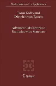 Title: Advanced Multivariate Statistics with Matrices / Edition 1, Author: Tïnu Kollo