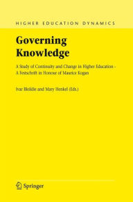 Title: Governing Knowledge: A Study of Continuity and Change in Higher Education - A Festschrift in Honour of Maurice Kogan / Edition 1, Author: Ivar Bleiklie