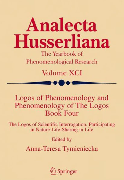 Logos of Phenomenology and Phenomenology of The Logos. Book Four: The Logos of Scientific Interrogation, Participating in Nature-Life-Sharing in Life