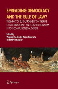 Title: Spreading Democracy and the Rule of Law?: The Impact of EU Enlargemente for the Rule of Law, Democracy and Constitutionalism in Post-Communist Legal Orders / Edition 1, Author: Wojciech Sadurski