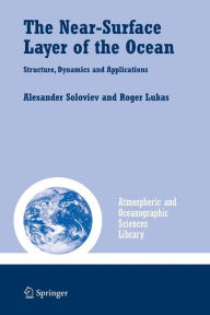 Title: The Near-Surface Layer of the Ocean: Structure, Dynamics and Applications, Author: Alexander Soloviev