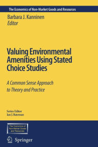Title: Valuing Environmental Amenities Using Stated Choice Studies: A Common Sense Approach to Theory and Practice / Edition 1, Author: Barbara J. Kanninen