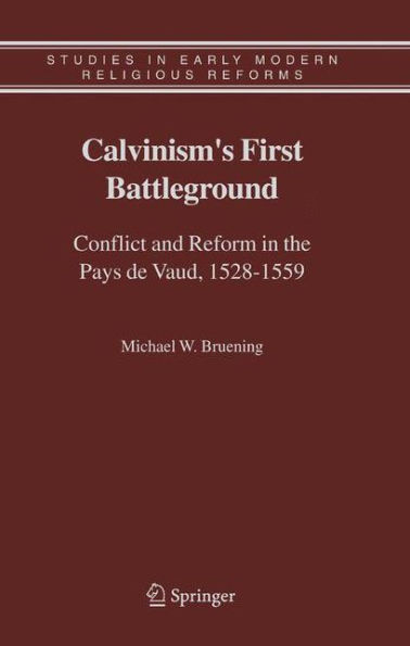 Calvinism's First Battleground: Conflict and Reform in the Pays de Vaud, 1528-1559 / Edition 1