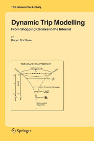 Title: Dynamic Trip Modelling: From Shopping Centres to the Internet, Author: Robert G.V. Baker