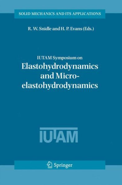 IUTAM Symposium on Elastohydrodynamics and Micro-elastohydrodynamics: Proceedings of the IUTAM Symposium held in Cardiff, UK, 1-3 September 2004