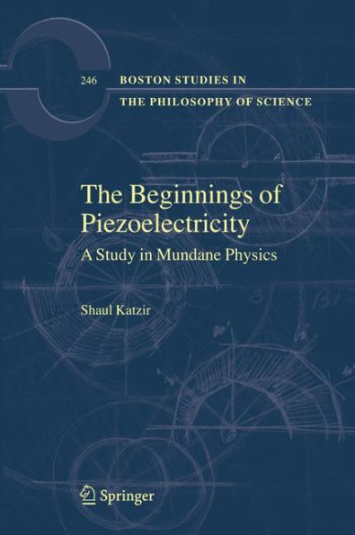 The Beginnings of Piezoelectricity: A Study in Mundane Physics / Edition 1