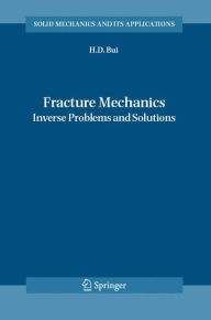 Title: Fracture Mechanics: Inverse Problems and Solutions / Edition 1, Author: Huy Duong Bui