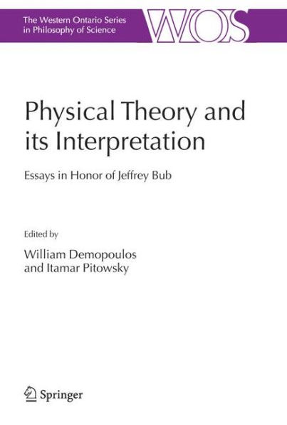Physical Theory and its Interpretation: Essays in Honor of Jeffrey Bub / Edition 1