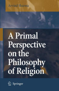 Title: A Primal Perspective on the Philosophy of Religion, Author: Arvind Sharma