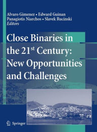 Title: Close Binaries in the 21st Century: New Opportunities and Challenges / Edition 1, Author: Alvaro Gimenez