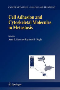 Title: Cell Adhesion and Cytoskeletal Molecules in Metastasis / Edition 1, Author: Anne E. Cress