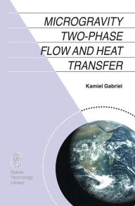 Title: Microgravity Two-phase Flow and Heat Transfer / Edition 1, Author: Kamiel S. Gabriel