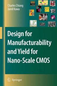 Title: Design for Manufacturability and Yield for Nano-Scale CMOS / Edition 1, Author: Charles Chiang