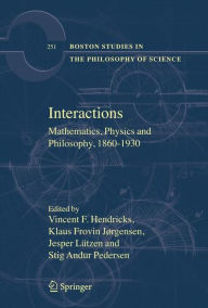 Title: Interactions: Mathematics, Physics and Philosophy, 1860-1930 / Edition 1, Author: Vincent F. Hendricks