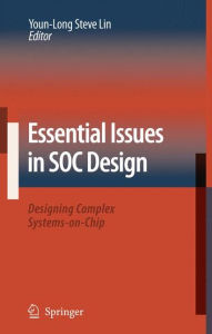 Title: Essential Issues in SOC Design: Designing Complex Systems-on-Chip / Edition 1, Author: Youn-Long Steve Lin