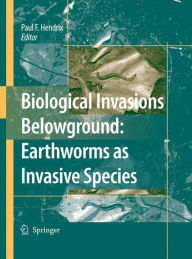 Title: Biological Invasions Belowground: Earthworms as Invasive Species, Author: Paul F. Hendrix