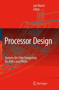 Title: Processor Design: System-On-Chip Computing for ASICs and FPGAs / Edition 1, Author: Jari Nurmi