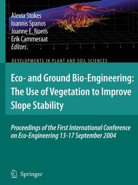 Eco- and Ground Bio-Engineering: The Use of Vegetation to Improve Slope Stability: Proceedings of the First International Conference on Eco-Engineering 13-17 September 2004 / Edition 1