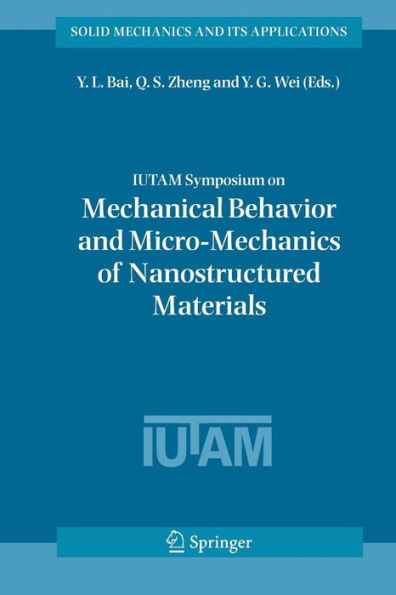 IUTAM Symposium on Mechanical Behavior and Micro-Mechanics of Nanostructured Materials: Proceedings of the IUTAM Symposium held in Beijing, China, June 27-30, 2005