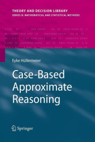 Title: Case-Based Approximate Reasoning / Edition 1, Author: Eyke Hüllermeier