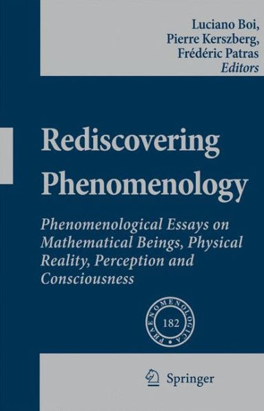 Rediscovering Phenomenology: Phenomenological Essays on Mathematical Beings, Physical Reality, Perception and Consciousness