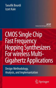 Title: CMOS Single Chip Fast Frequency Hopping Synthesizers for Wireless Multi-Gigahertz Applications: Design Methodology, Analysis, and Implementation / Edition 1, Author: Taoufik Bourdi