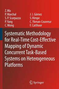 Title: Systematic Methodology for Real-Time Cost-Effective Mapping of Dynamic Concurrent Task-Based Systems on Heterogenous Platforms / Edition 1, Author: Zhe Ma