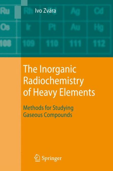 The Inorganic Radiochemistry of Heavy Elements: Methods for Studying Gaseous Compounds / Edition 1
