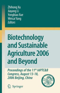 Title: Biotechnology and Sustainable Agriculture 2006 and Beyond: Proceedings of the 11th IAPTC&B Congress, August 13-18, 2006 Beijing, China / Edition 1, Author: Zhihong Xu