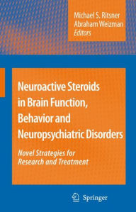 Title: Neuroactive Steroids in Brain Function, Behavior and Neuropsychiatric Disorders: Novel Strategies for Research and Treatment / Edition 1, Author: Abraham Weizman