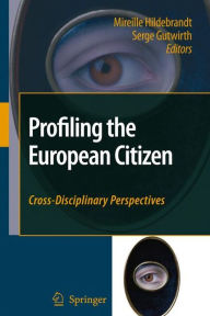 Title: Profiling the European Citizen: Cross-Disciplinary Perspectives, Author: Mireille Hildebrandt