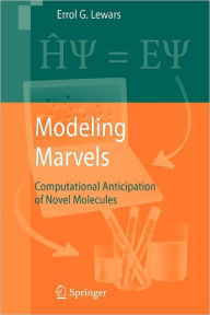 Title: Modeling Marvels: Computational Anticipation of Novel Molecules / Edition 1, Author: Errol G. Lewars