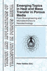 Title: Emerging Topics in Heat and Mass Transfer in Porous Media: From Bioengineering and Microelectronics to Nanotechnology / Edition 1, Author: Peter Vadasz