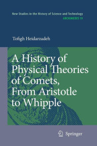 Title: A History of Physical Theories of Comets, From Aristotle to Whipple, Author: Tofigh Heidarzadeh