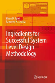 Title: Ingredients for Successful System Level Design Methodology / Edition 1, Author: Hiren D. Patel
