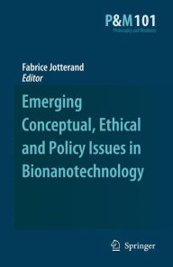 Title: Emerging Conceptual, Ethical and Policy Issues in Bionanotechnology / Edition 1, Author: Fabrice Jotterand